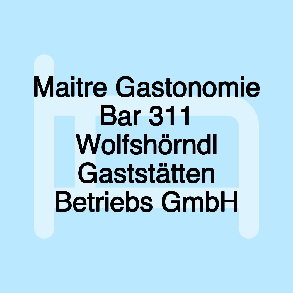 Maitre Gastonomie Bar 311 Wolfshörndl Gaststätten Betriebs GmbH