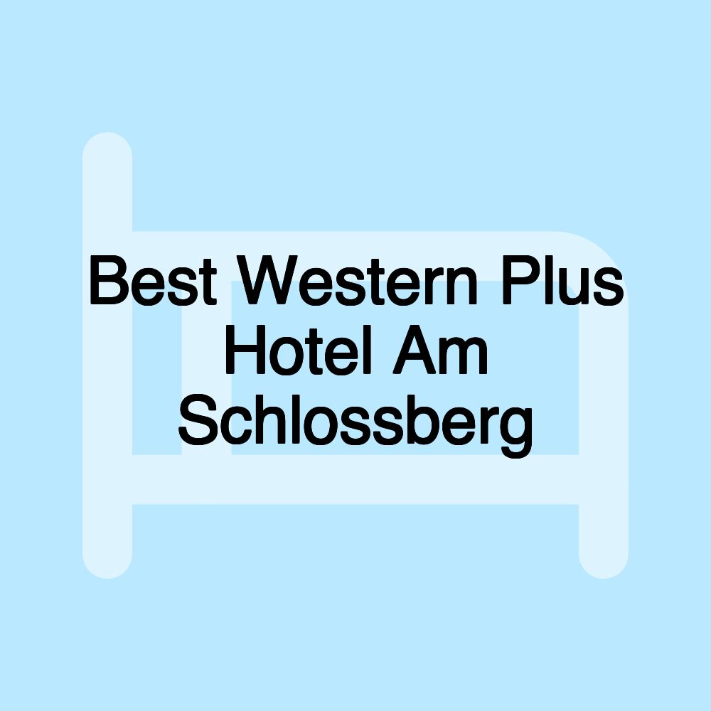 Best Western Plus Hotel Am Schlossberg