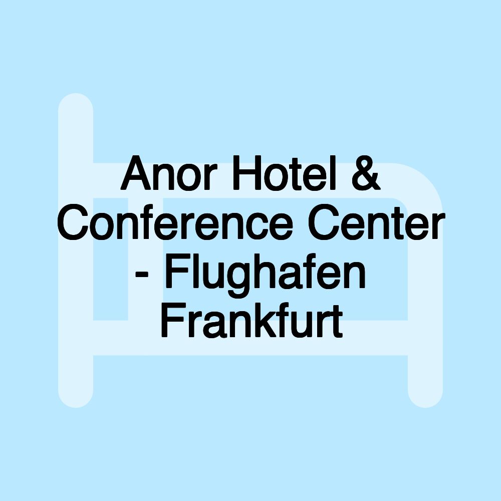 Anor Hotel & Conference Center - Flughafen Frankfurt