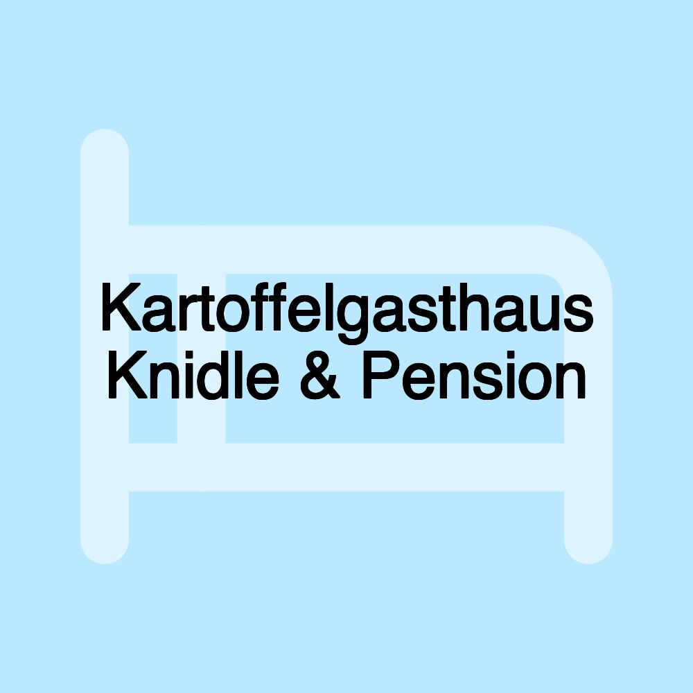 Kartoffelgasthaus Knidle & Pension