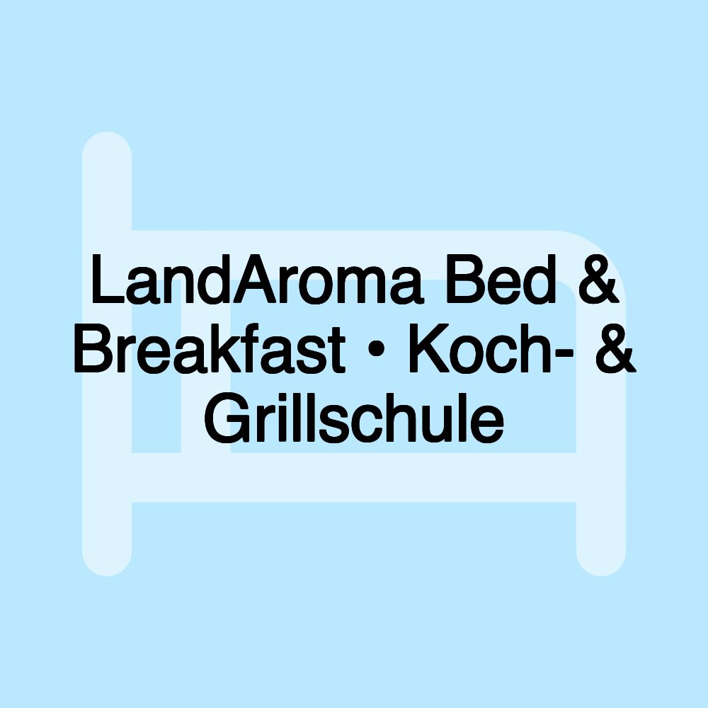 LandAroma Bed & Breakfast • Koch- & Grillschule