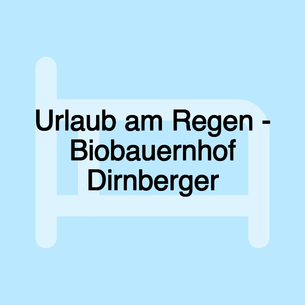 Urlaub am Regen - Biobauernhof Dirnberger