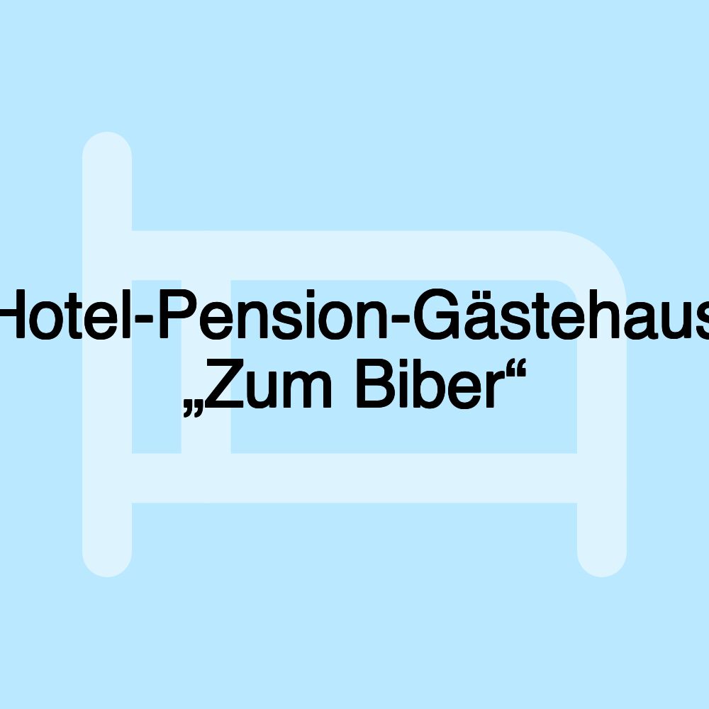 Hotel-Pension-Gästehaus „Zum Biber“