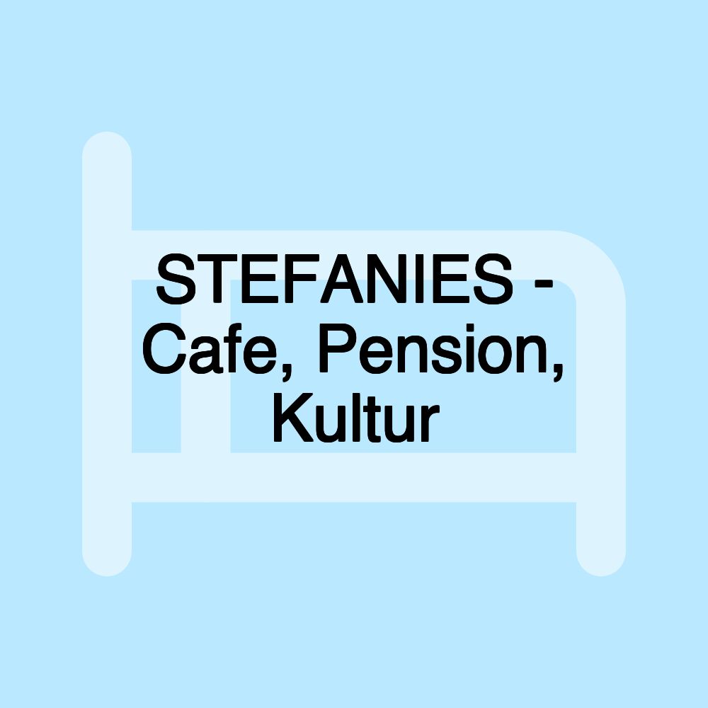 STEFANIES - Cafe, Pension, Kultur