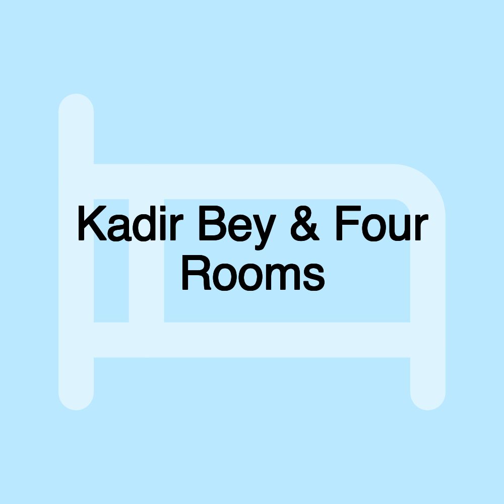 Kadir Bey & Four Rooms