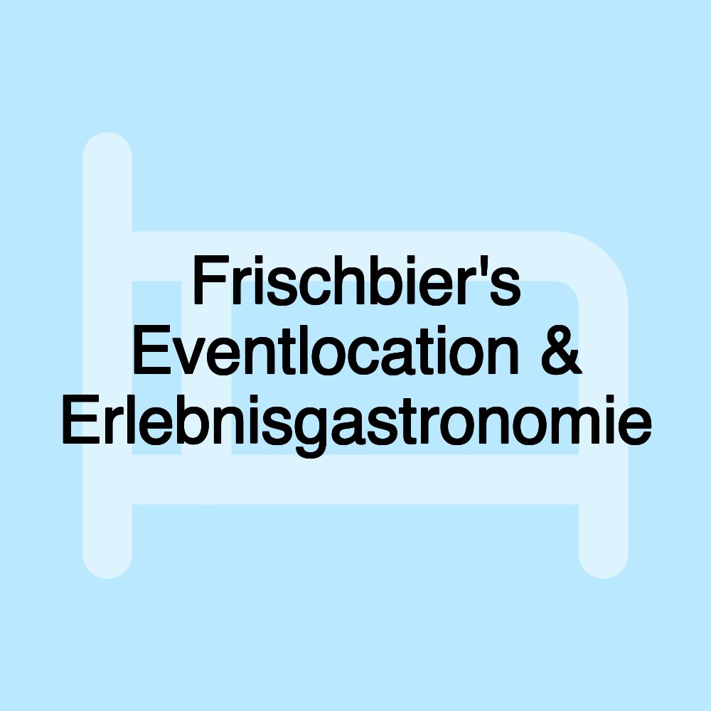 Frischbier's Eventlocation & Erlebnisgastronomie