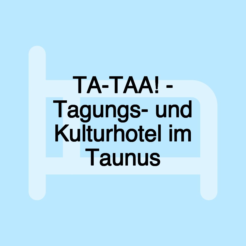 TA-TAA! - Tagungs- und Kulturhotel im Taunus