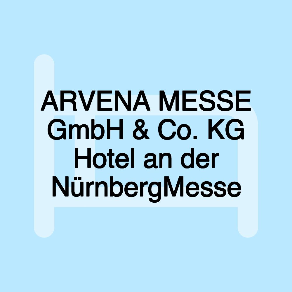 ARVENA MESSE GmbH & Co. KG Hotel an der NürnbergMesse