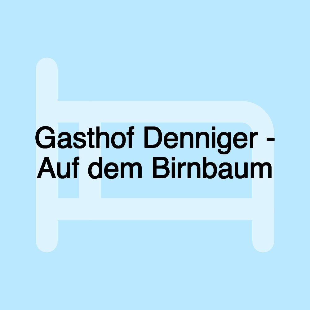 Gasthof Denniger - Auf dem Birnbaum