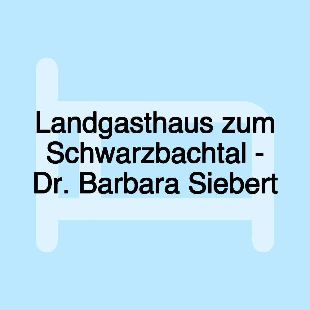 Landgasthaus zum Schwarzbachtal - Dr. Barbara Siebert