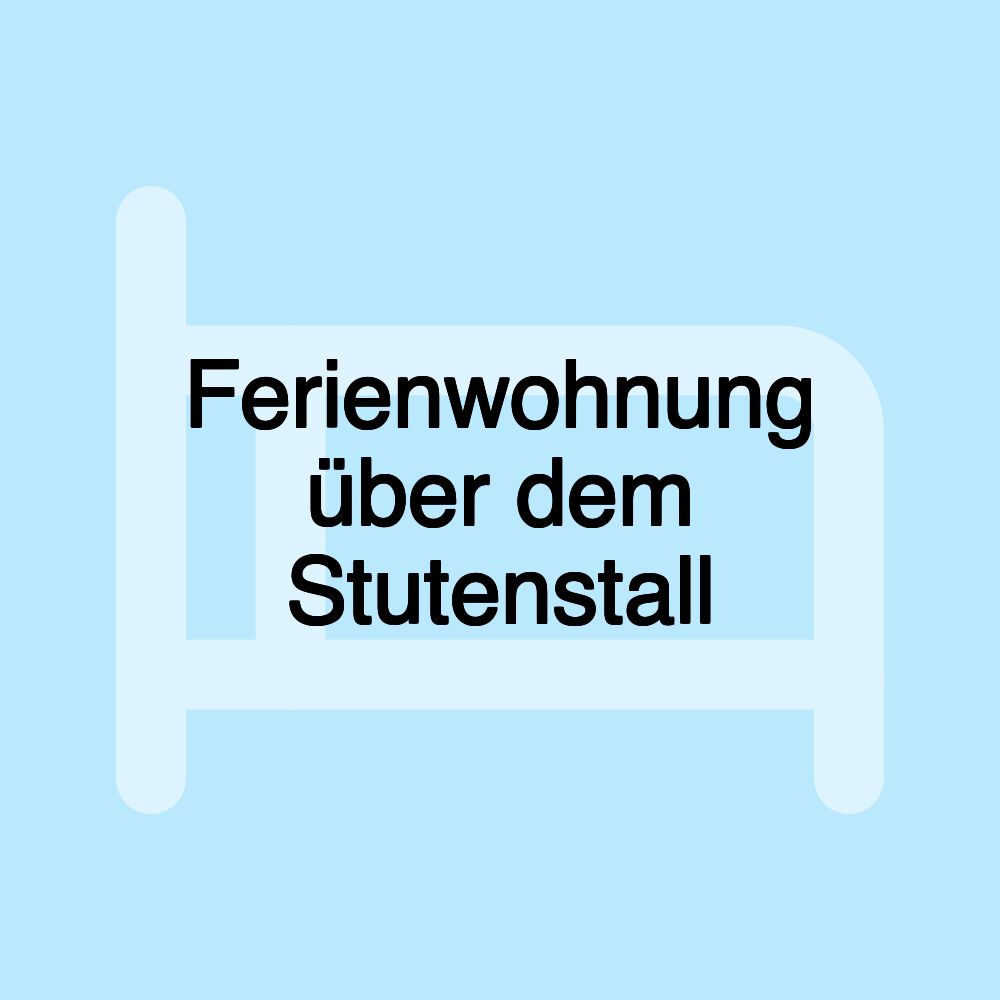 Ferienwohnung über dem Stutenstall