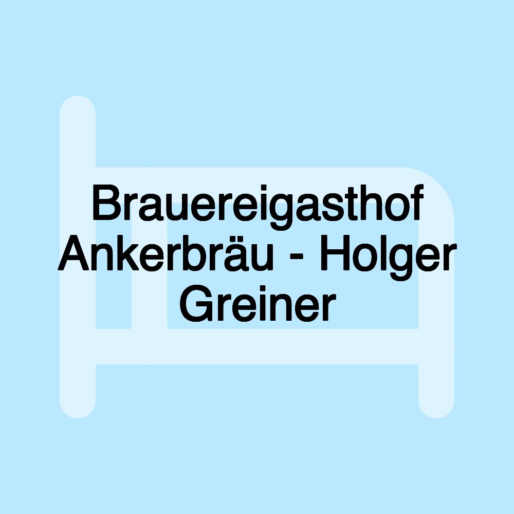 Brauereigasthof Ankerbräu - Holger Greiner