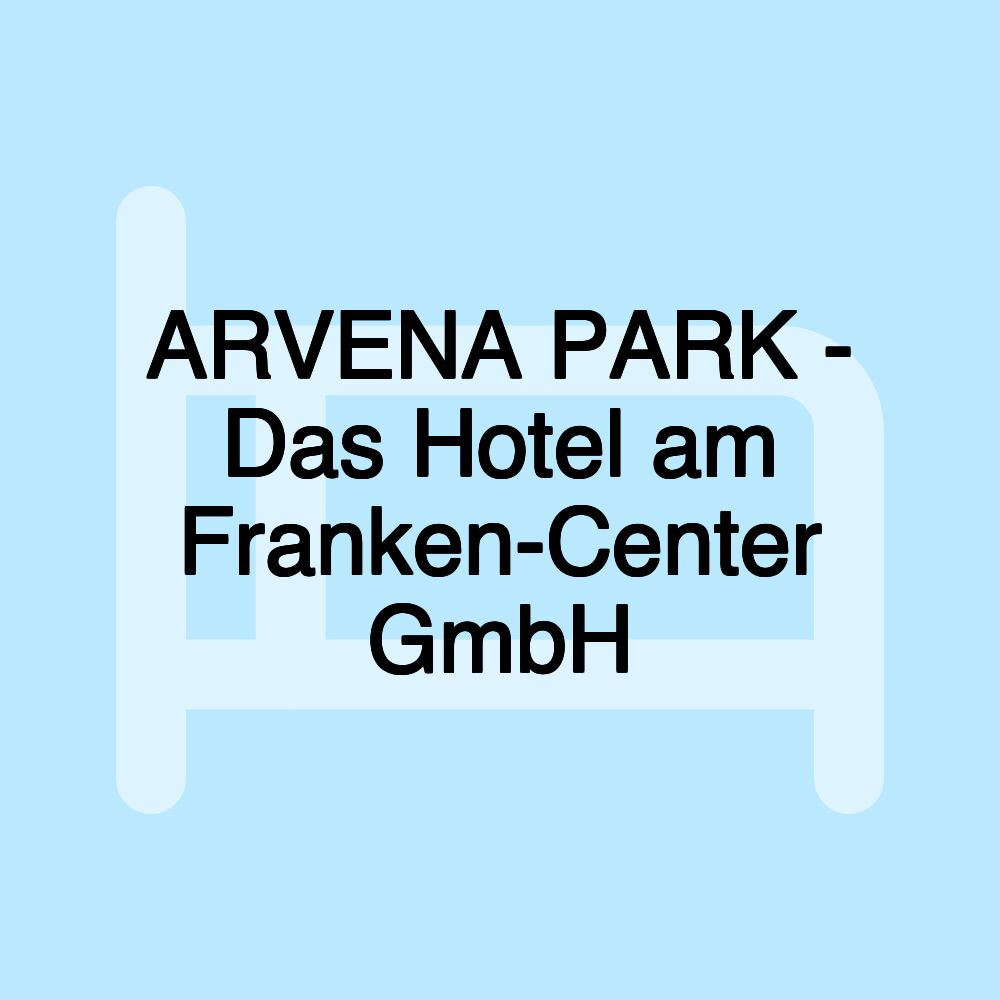 ARVENA PARK - Das Hotel am Franken-Center GmbH