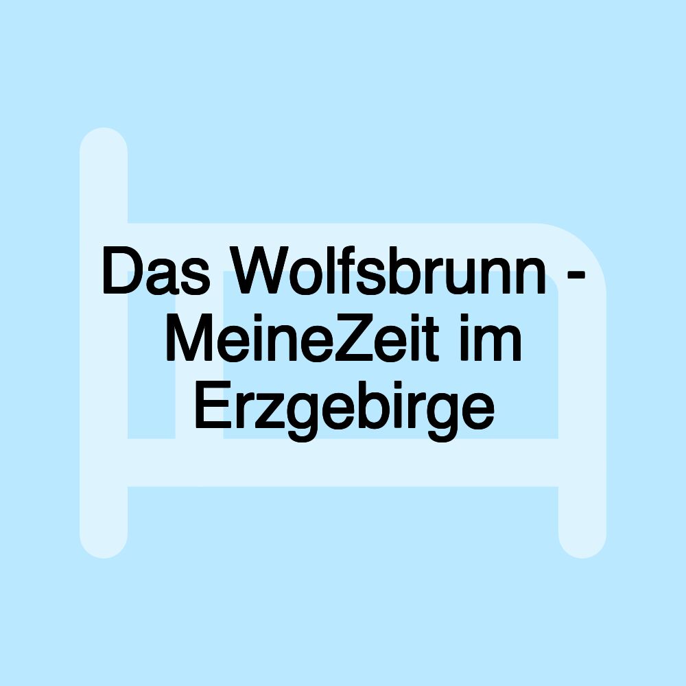 Das Wolfsbrunn - MeineZeit im Erzgebirge