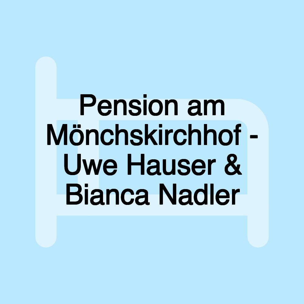 Pension am Mönchskirchhof - Uwe Hauser & Bianca Nadler