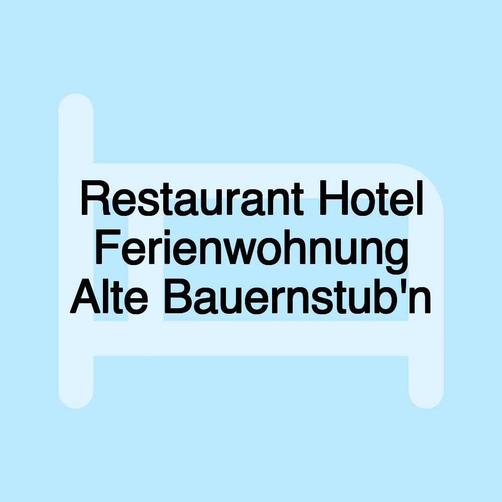 Restaurant Hotel Ferienwohnung Alte Bauernstub'n