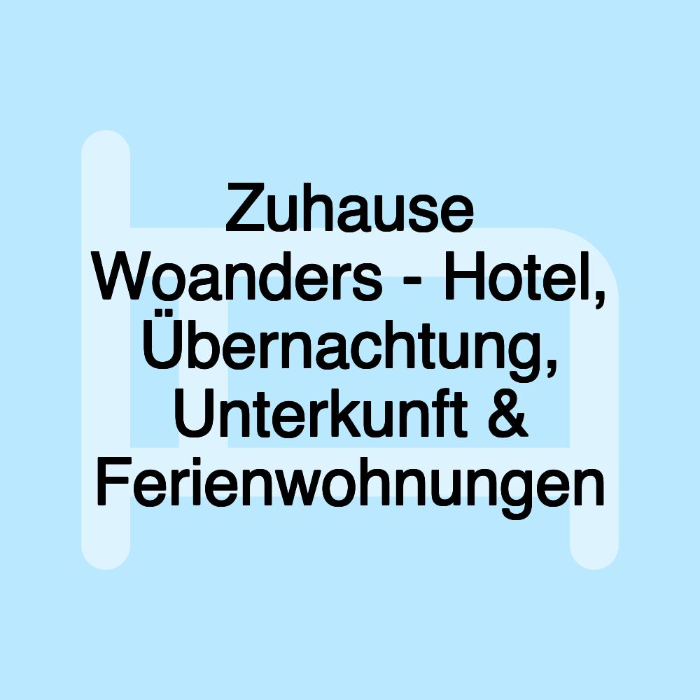 Zuhause Woanders - Hotel, Übernachtung, Unterkunft & Ferienwohnungen