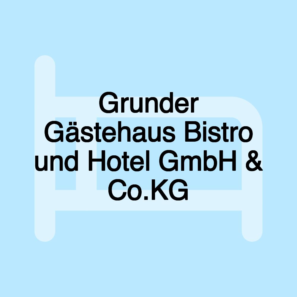 Grunder Gästehaus Bistro und Hotel GmbH & Co.KG