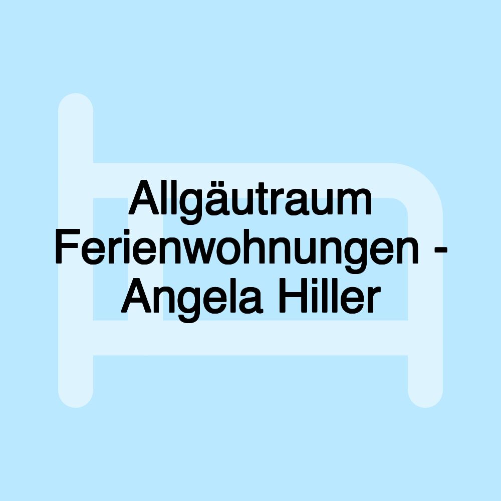 Allgäutraum Ferienwohnungen - Angela Hiller