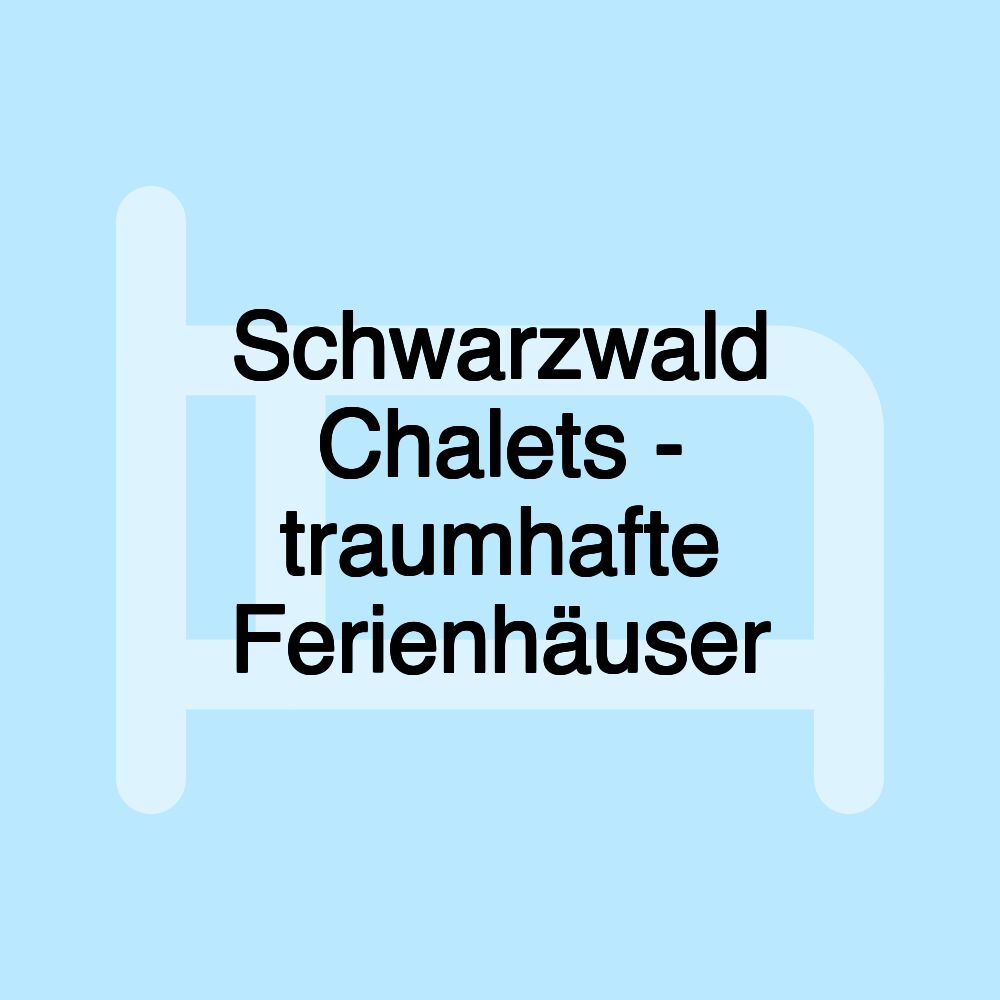 Schwarzwald Chalets - traumhafte Ferienhäuser