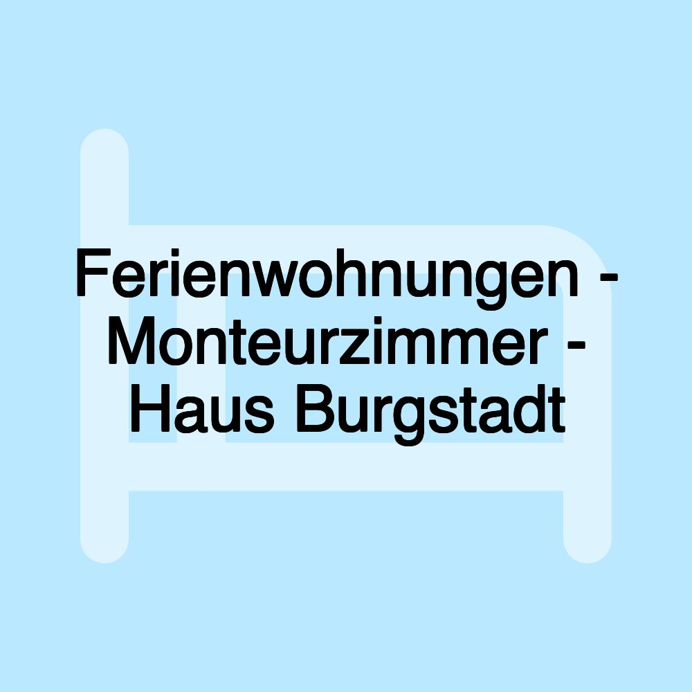 Ferienwohnungen - Monteurzimmer - Haus Burgstadt