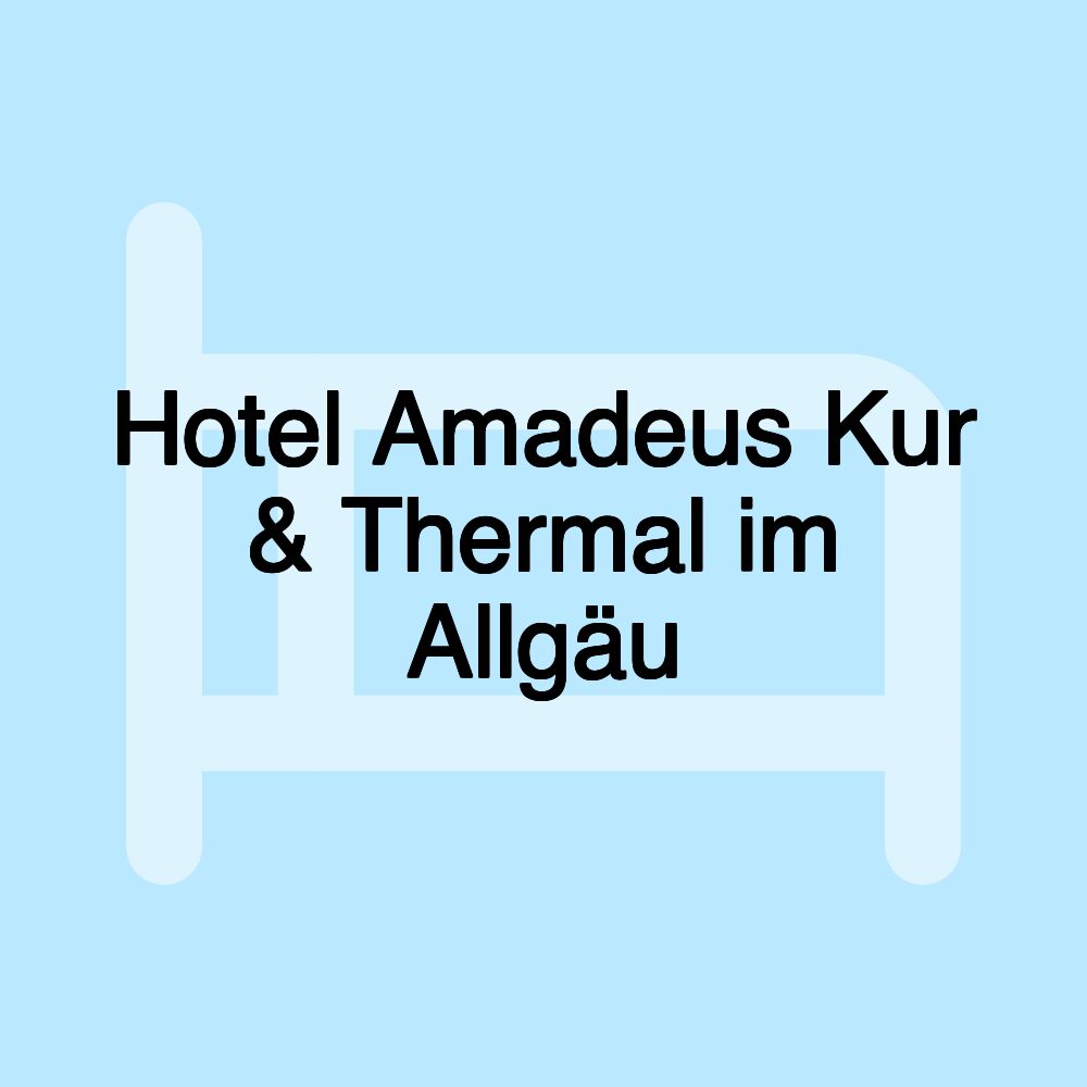 Hotel Amadeus Kur & Thermal im Allgäu