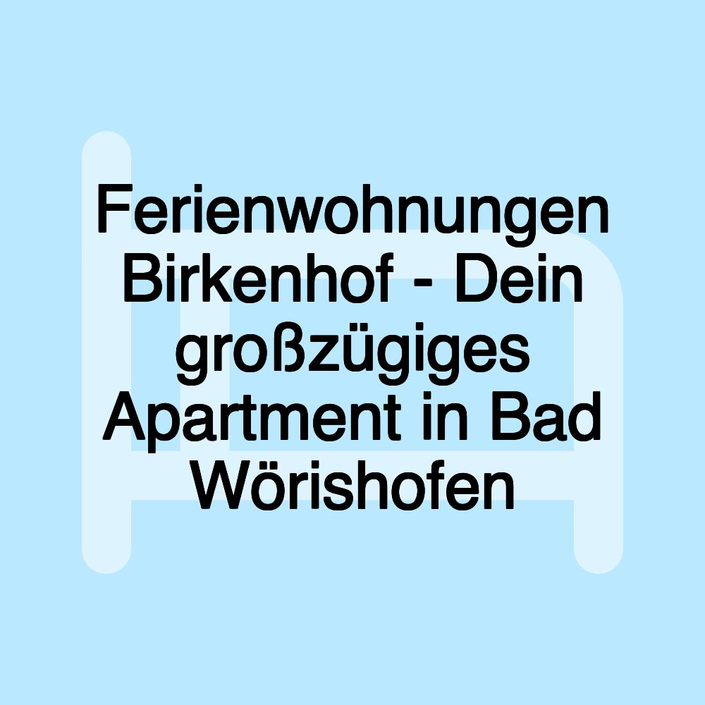 Ferienwohnungen Birkenhof - Dein großzügiges Apartment in Bad Wörishofen