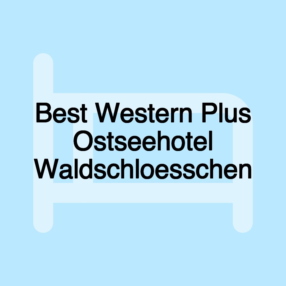 Best Western Plus Ostseehotel Waldschloesschen