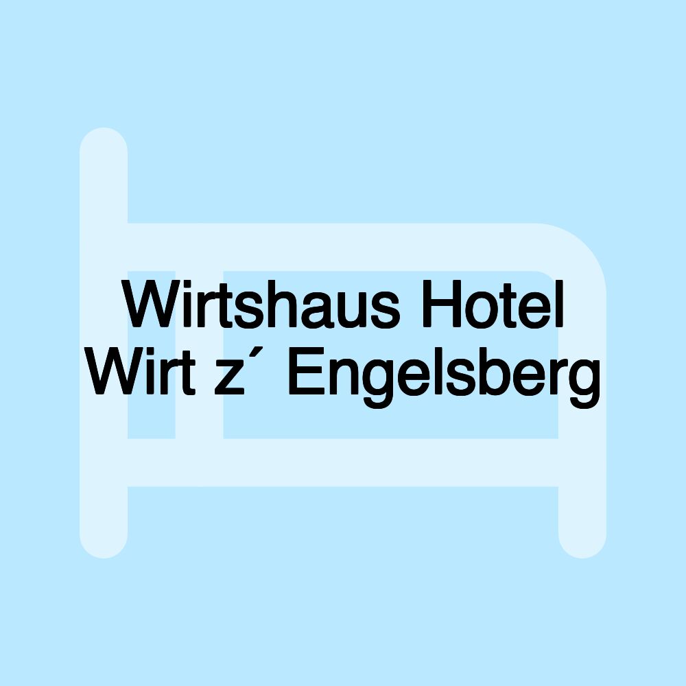 Wirtshaus Hotel Wirt z´ Engelsberg