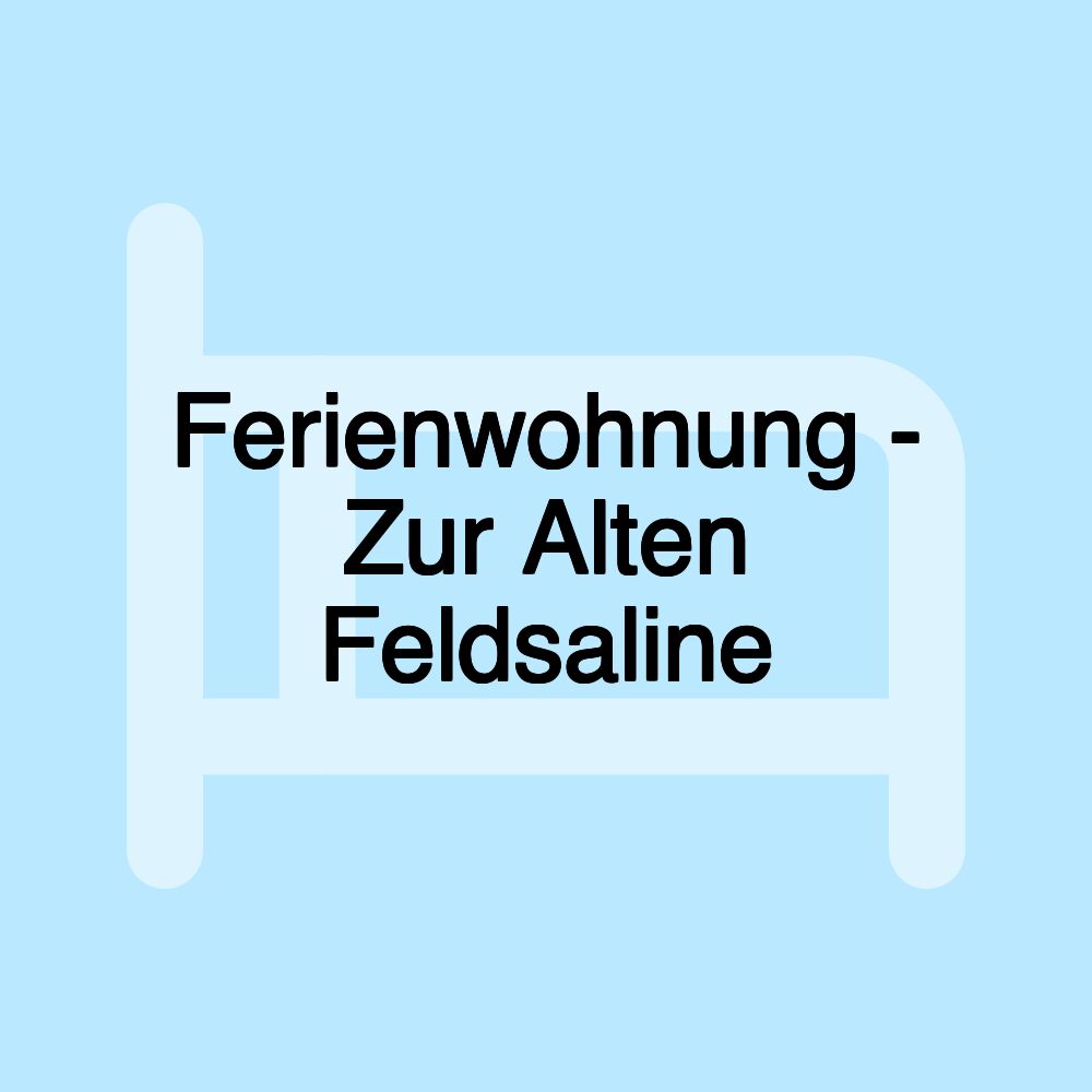 Ferienwohnung - Zur Alten Feldsaline