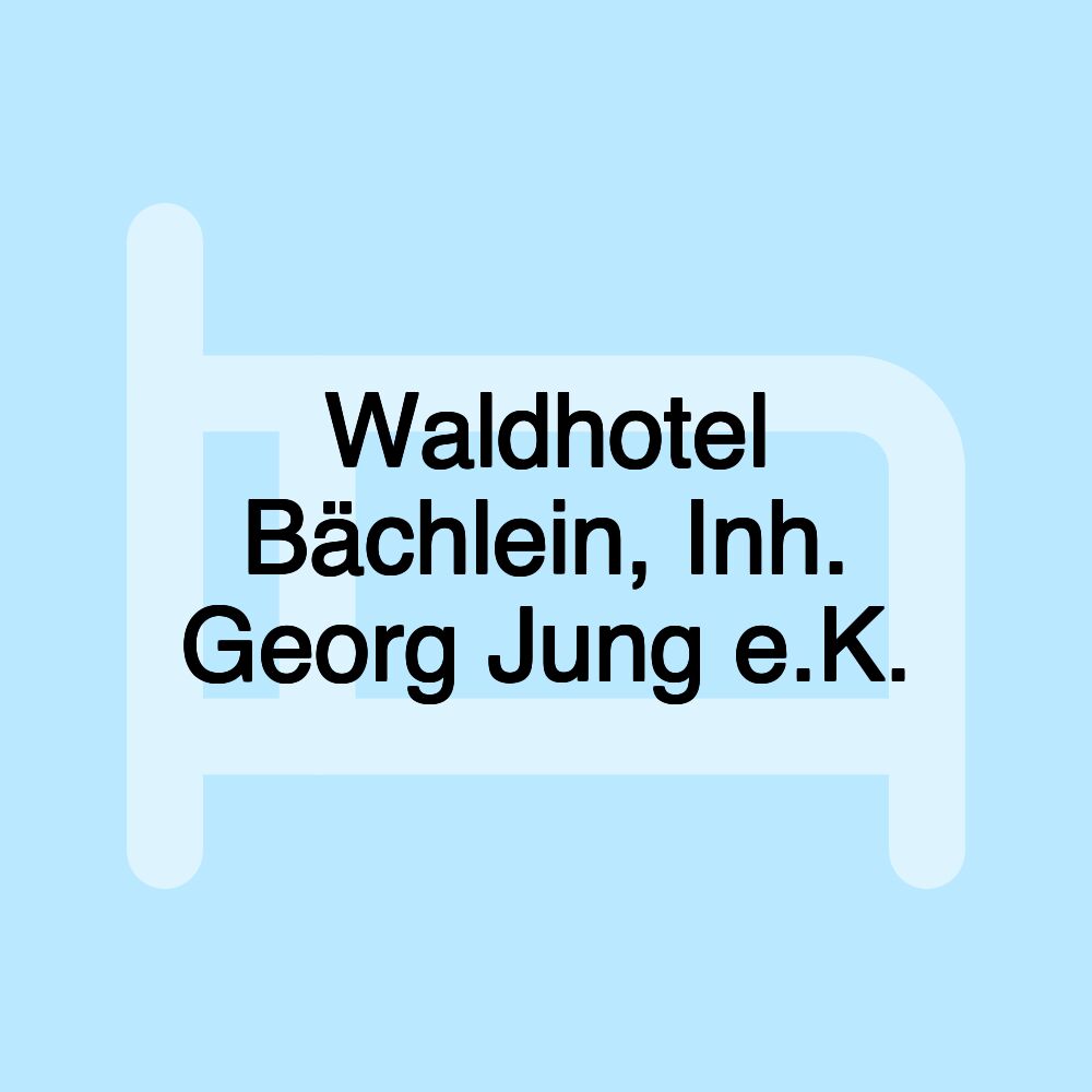 Waldhotel Bächlein, Inh. Georg Jung e.K.