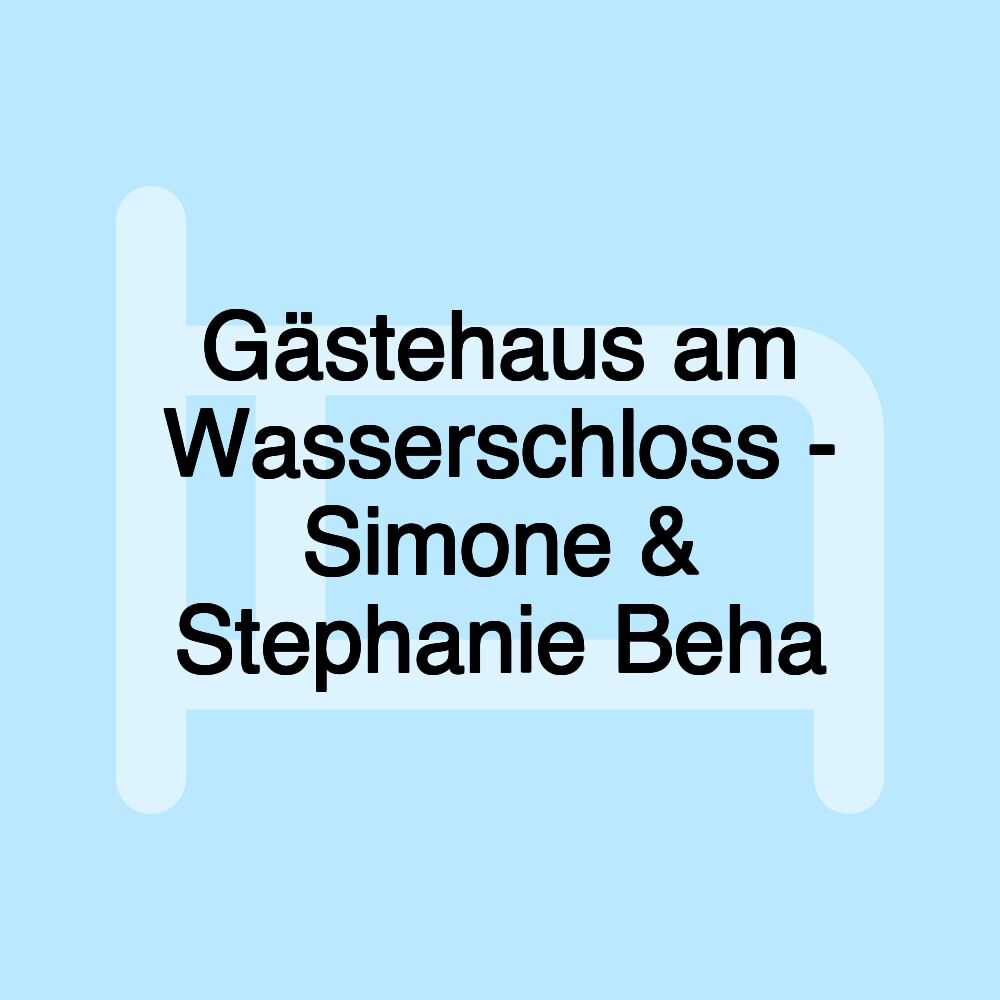 Gästehaus am Wasserschloss - Simone & Stephanie Beha