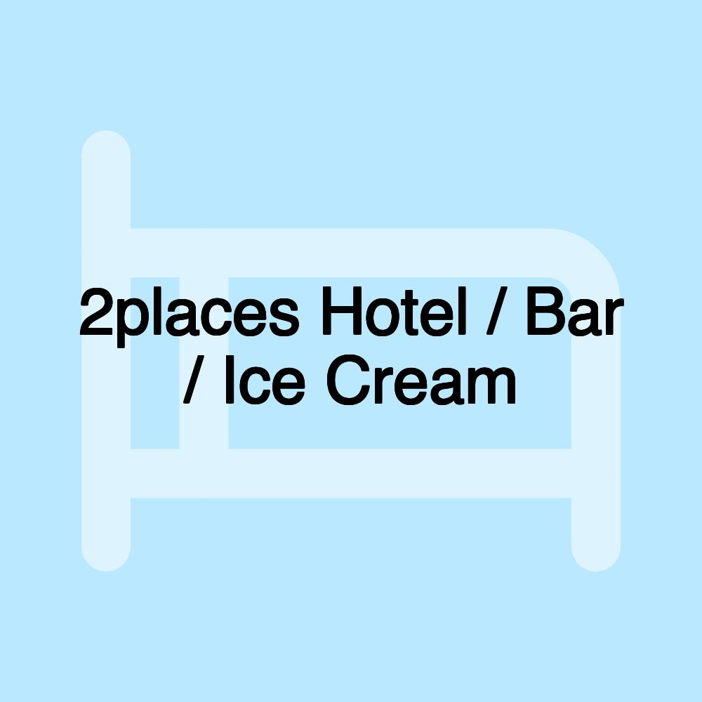 2places Hotel / Bar / Ice Cream