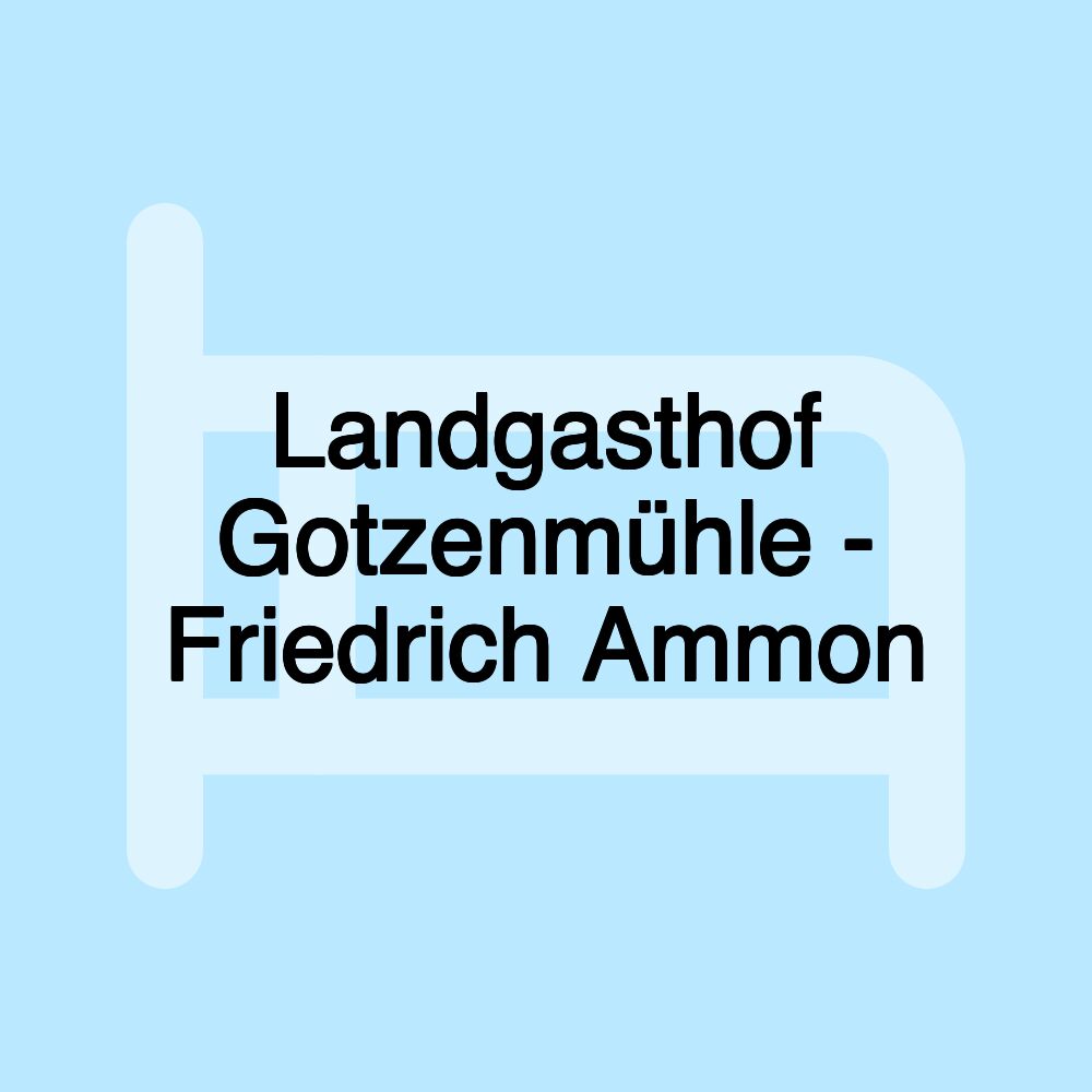 Landgasthof Gotzenmühle - Friedrich Ammon