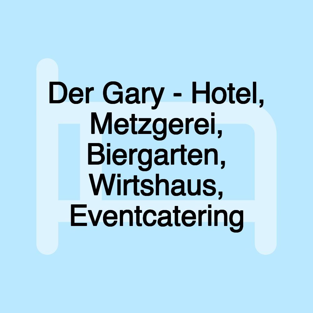 Der Gary - Hotel, Metzgerei, Biergarten, Wirtshaus, Eventcatering