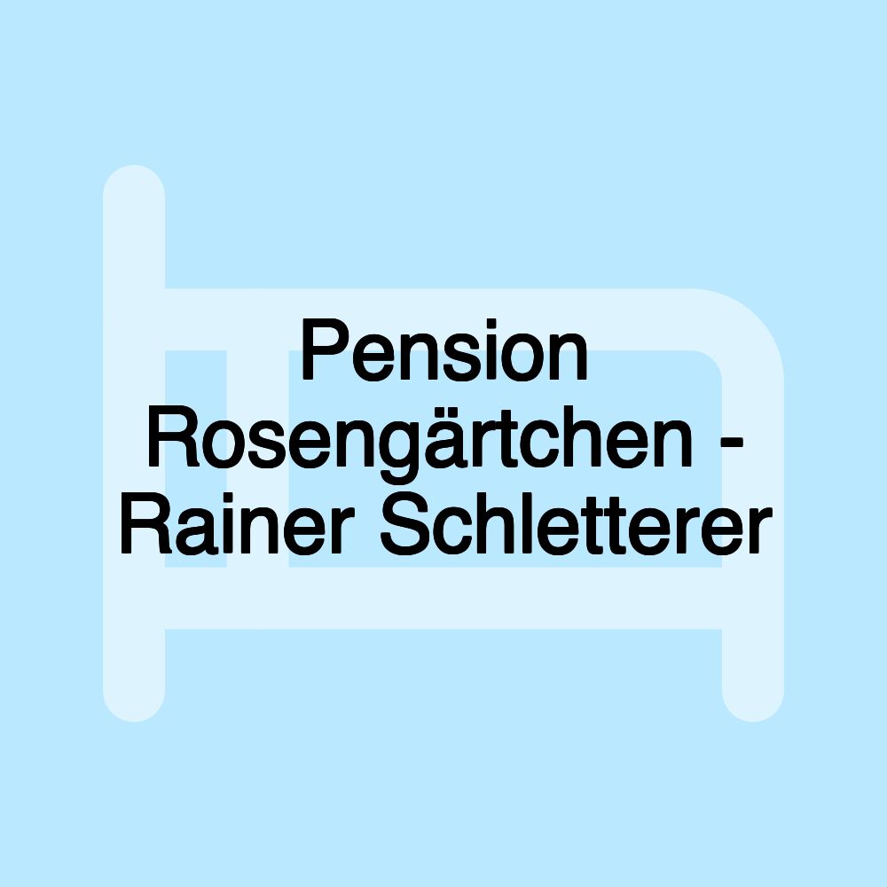 Pension Rosengärtchen - Rainer Schletterer