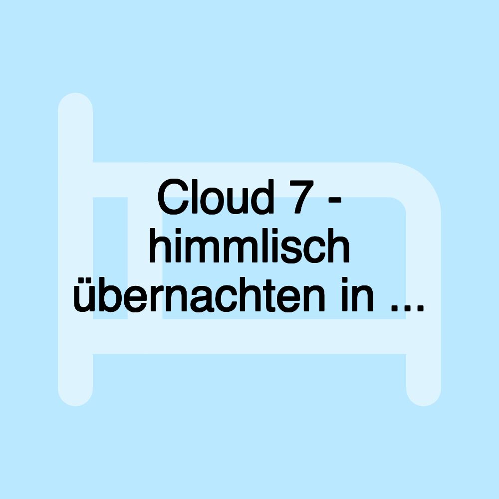 Cloud 7 - himmlisch übernachten in ...