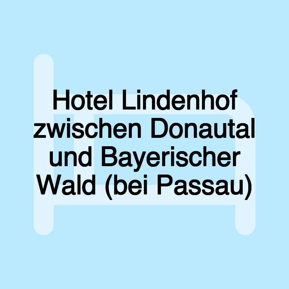 Hotel Lindenhof zwischen Donautal und Bayerischer Wald (bei Passau)