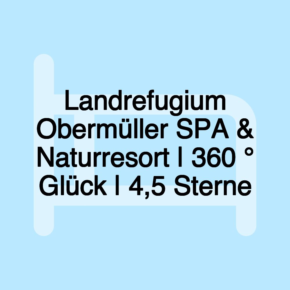 Landrefugium Obermüller SPA & Naturresort | 360 ° Glück | 4,5 Sterne