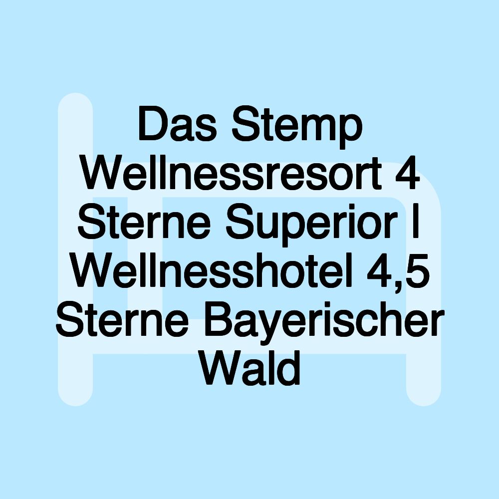 Das Stemp Wellnessresort 4 Sterne Superior | Wellnesshotel 4,5 Sterne Bayerischer Wald