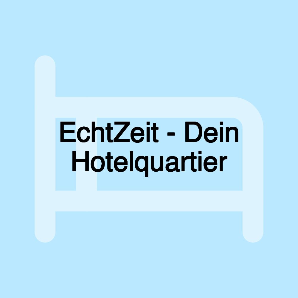 EchtZeit - Dein Hotelquartier