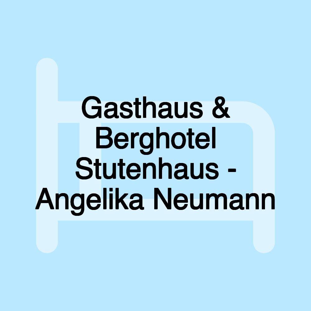 Gasthaus & Berghotel Stutenhaus - Angelika Neumann