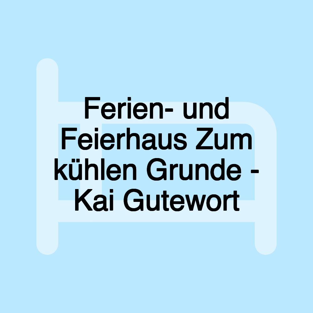 Ferien- und Feierhaus Zum kühlen Grunde - Kai Gutewort