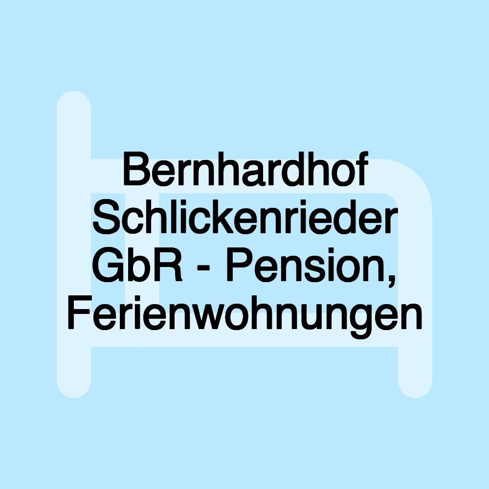 Bernhardhof Schlickenrieder GbR - Pension, Ferienwohnungen