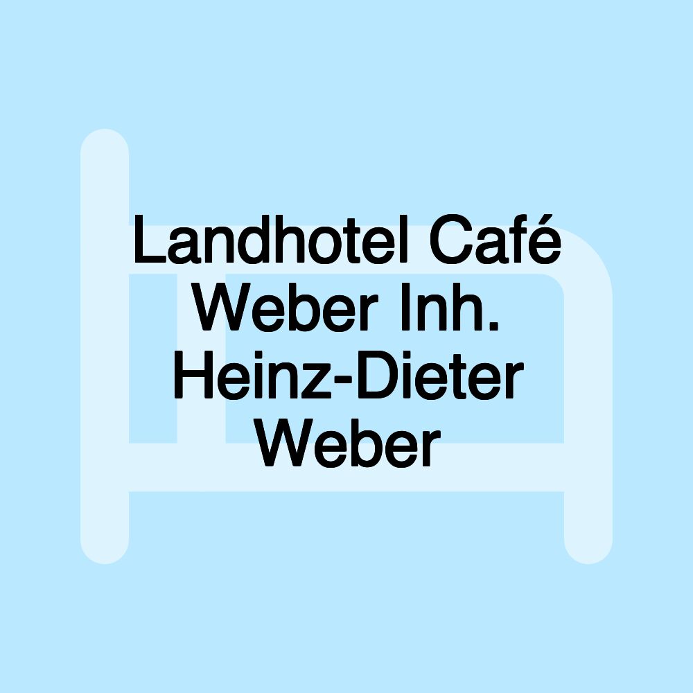 Landhotel Café Weber Inh. Heinz-Dieter Weber