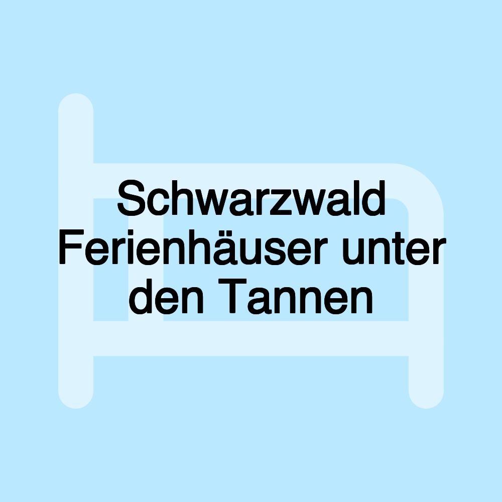 Schwarzwald Ferienhäuser unter den Tannen