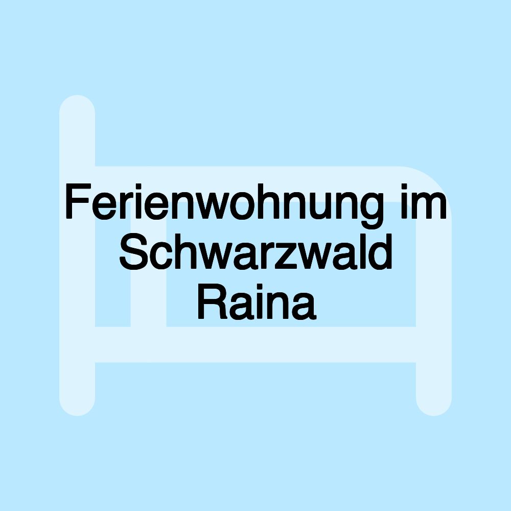 Ferienwohnung im Schwarzwald Raina