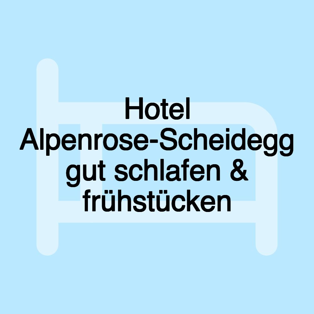 Hotel Alpenrose-Scheidegg gut schlafen & frühstücken