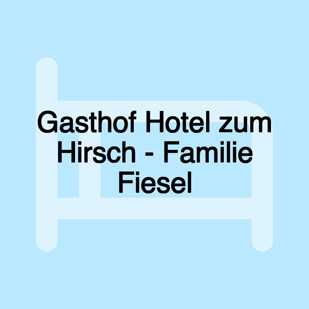 Gasthof Hotel zum Hirsch - Familie Fiesel