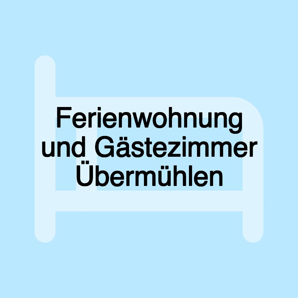 Ferienwohnung und Gästezimmer Übermühlen